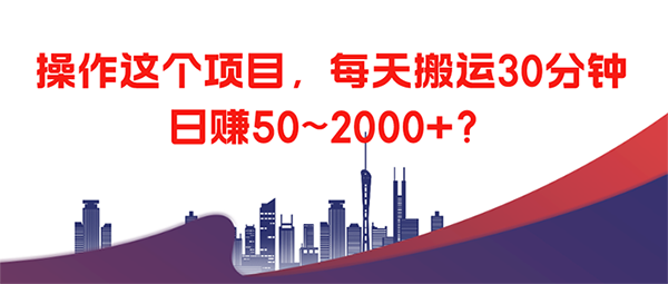 操作这个项目，每天搬运30分钟，日赚50~2000+？-图片1