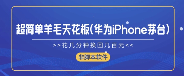 超简单羊毛天花板(华为iPhone茅台),花几分钟换回几百元(非脚本软件)-图片1