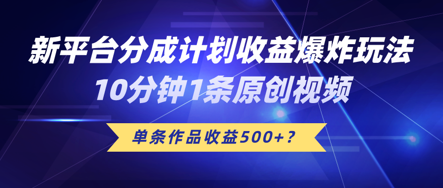 新平台分成计划收益爆炸玩法，10分钟1条原创视频，单条作品收益500+？-图片1