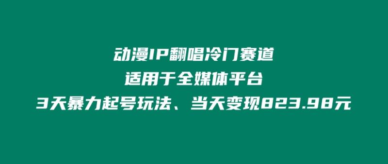 动漫IP翻唱冷门赛道、适用于全媒体平台、3天暴力起号玩法、当天变现823.98元-图片1