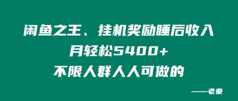 闲鱼之王，挂机奖励睡后收入，月轻松5400+，不限男女人人可做的-图片1