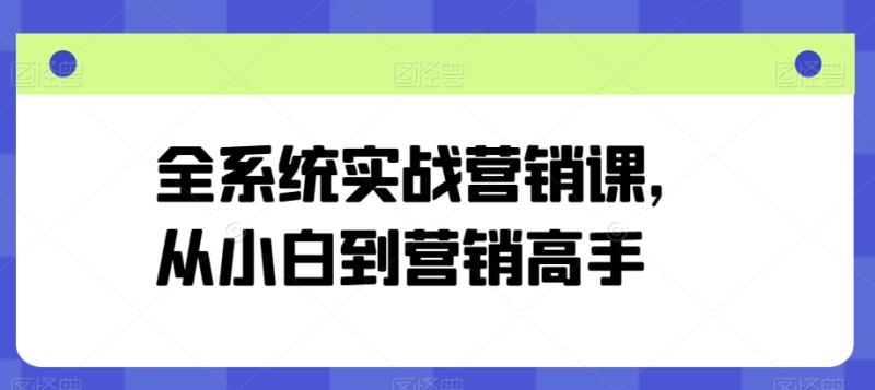 全系统实战营销课，从小白到营销高手