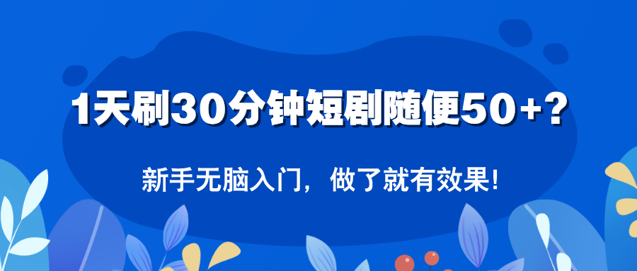 1天刷30分钟短剧随便50+？新手无脑入门，做了就有效果！-图片1
