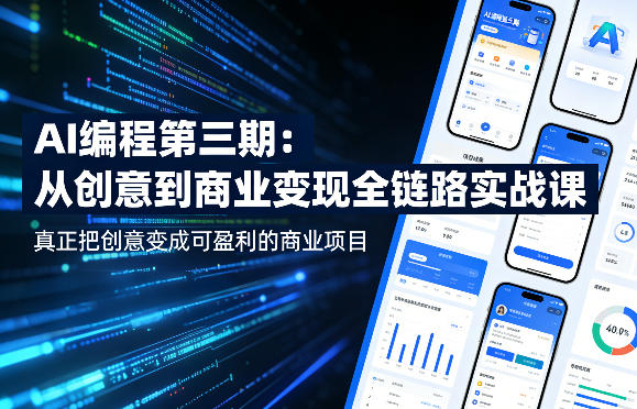 AI编程第三期，从创意到商业变现的全链路实战课，真正把创意变成可盈利的商业项目（更新4月22日）